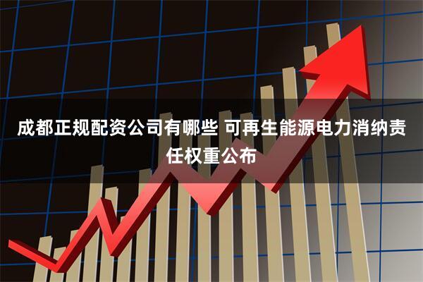 成都正规配资公司有哪些 可再生能源电力消纳责任权重公布