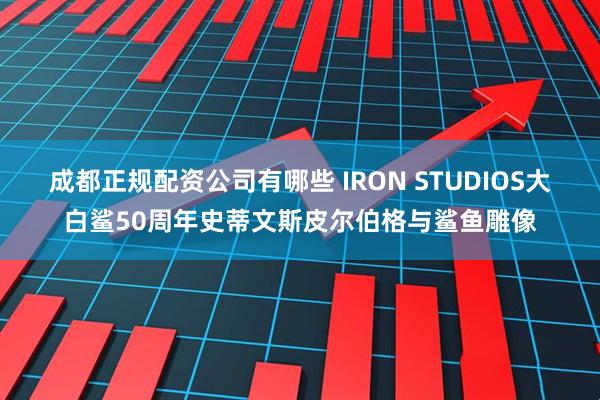 成都正规配资公司有哪些 IRON STUDIOS大白鲨50周年史蒂文斯皮尔伯格与鲨鱼雕像