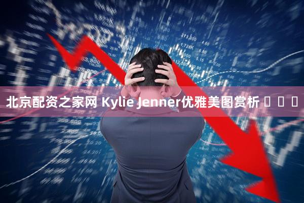 北京配资之家网 Kylie Jenner优雅美图赏析 ​​​